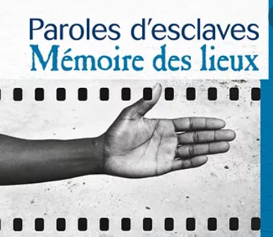 PAROLES D’ESCLAVES, MÉMOIRE DES LIEUX 