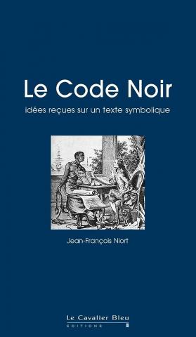 Jean-François Niort "Le Code Noir, idées reçues sur un texte symbolique"
