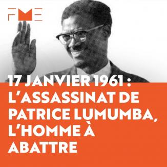 17 janvier 1961 : l'assassinat de Patrice Lumumba, l'Homme à abattre