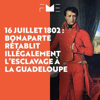 16 juillet 1802 Bonaparte rétablit illégalement l'esclavage à la Guadeloupe 